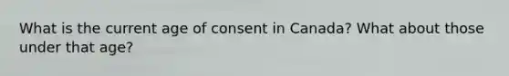 What is the current age of consent in Canada? What about those under that age?