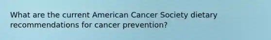 What are the current American Cancer Society dietary recommendations for cancer prevention?