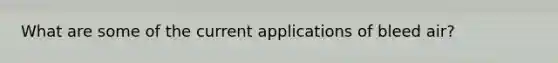 What are some of the current applications of bleed air?