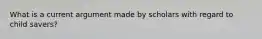 What is a current argument made by scholars with regard to child savers?