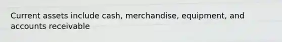 Current assets include cash, merchandise, equipment, and accounts receivable