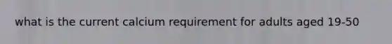 what is the current calcium requirement for adults aged 19-50