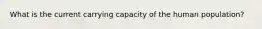 What is the current carrying capacity of the human population?