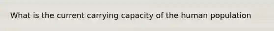 What is the current carrying capacity of the human population