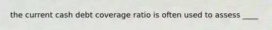 the current cash debt coverage ratio is often used to assess ____