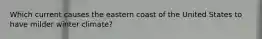 Which current causes the eastern coast of the United States to have milder winter climate?