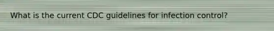 What is the current CDC guidelines for infection control?