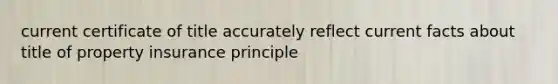 current certificate of title accurately reflect current facts about title of property insurance principle