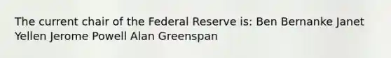 The current chair of the Federal Reserve is: Ben Bernanke Janet Yellen Jerome Powell Alan Greenspan