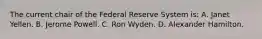 The current chair of the Federal Reserve System is: A. Janet Yellen. B. Jerome Powell. C. Ron Wyden. D. Alexander Hamilton.