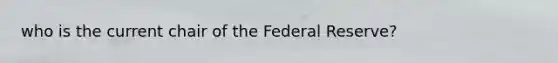 who is the current chair of the Federal Reserve?