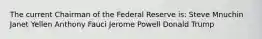 The current Chairman of the Federal Reserve is: Steve Mnuchin Janet Yellen Anthony Fauci Jerome Powell Donald Trump