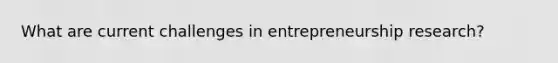 What are current challenges in entrepreneurship research?