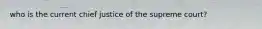 who is the current chief justice of the supreme court?