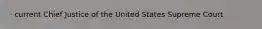 · current Chief Justice of the United States Supreme Court