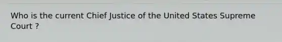 Who is the current Chief Justice of the United States Supreme Court ?