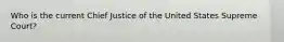 Who is the current Chief Justice of the United States Supreme Court?