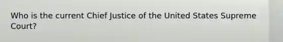 Who is the current Chief Justice of the United States Supreme Court?