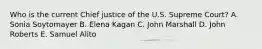 Who is the current Chief justice of the U.S. Supreme Court? A. Sonia Soytomayer B. Elena Kagan C. John Marshall D. John Roberts E. Samuel Alito