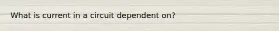 What is current in a circuit dependent on?