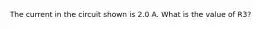 The current in the circuit shown is 2.0 A. What is the value of R3?