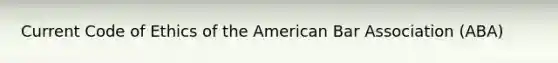 Current Code of Ethics of the American Bar Association (ABA)