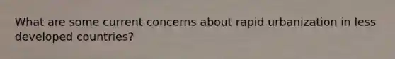 What are some current concerns about rapid urbanization in less developed countries?