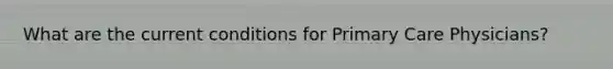 What are the current conditions for Primary Care Physicians?