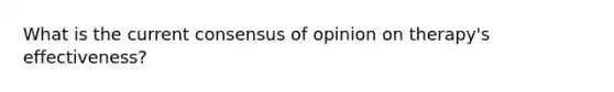 What is the current consensus of opinion on therapy's effectiveness?