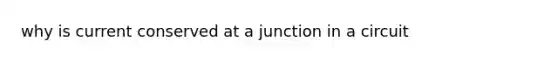 why is current conserved at a junction in a circuit