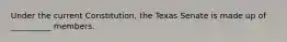 Under the current Constitution, the Texas Senate is made up of __________ members.