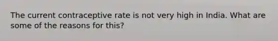 The current contraceptive rate is not very high in India. What are some of the reasons for this?