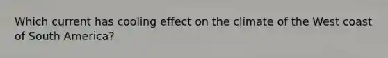 Which current has cooling effect on the climate of the West coast of South America?