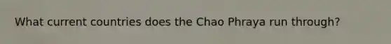 What current countries does the Chao Phraya run through?