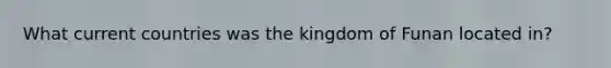 What current countries was the kingdom of Funan located in?