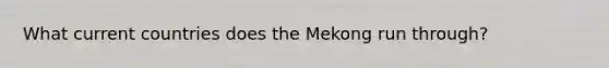 What current countries does the Mekong run through?