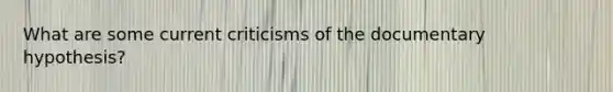 What are some current criticisms of the documentary hypothesis?