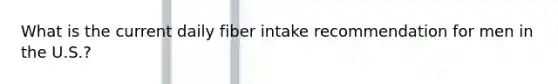 What is the current daily fiber intake recommendation for men in the U.S.?