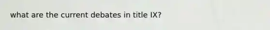 what are the current debates in title IX?