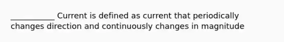 ___________ Current is defined as current that periodically changes direction and continuously changes in magnitude