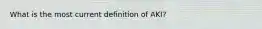 What is the most current definition of AKI?