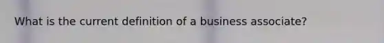 What is the current definition of a business associate?