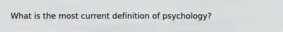 What is the most current definition of psychology?