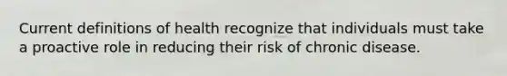 Current definitions of health recognize that individuals must take a proactive role in reducing their risk of chronic disease.