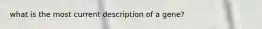 what is the most current description of a gene?