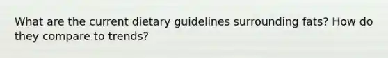 What are the current dietary guidelines surrounding fats? How do they compare to trends?