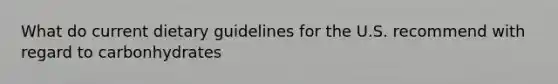 What do current dietary guidelines for the U.S. recommend with regard to carbonhydrates