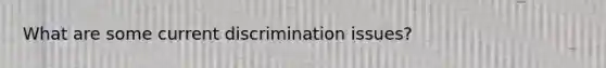 What are some current discrimination issues?