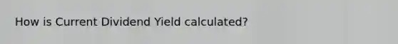 How is Current Dividend Yield calculated?