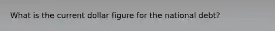 What is the current dollar figure for the national debt?